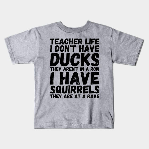 teacher life i don' have ducks they aren't in a row i have squirrels they are at a rave - I do not have ducks Kids T-Shirt by Gaming champion